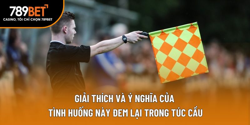 Giải thích và ý nghĩa của tình huống này đem lại trong túc cầu